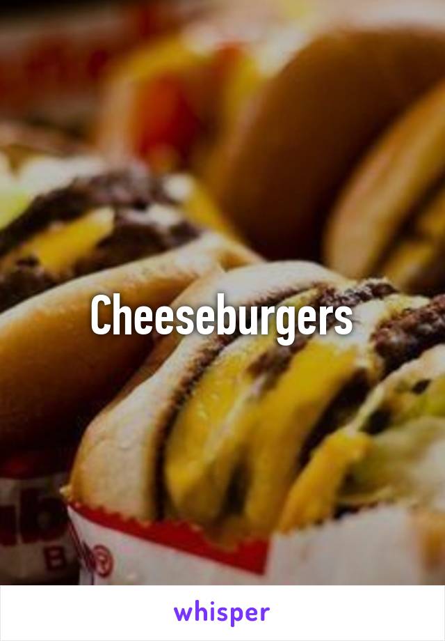 Cheeseburgers