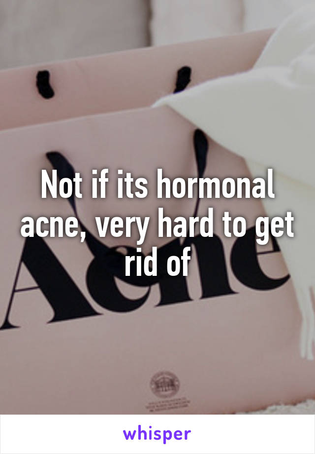 Not if its hormonal acne, very hard to get rid of