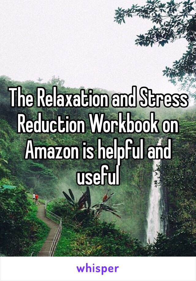 The Relaxation and Stress Reduction Workbook on Amazon is helpful and useful 