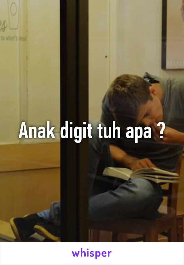 Anak digit tuh apa ?