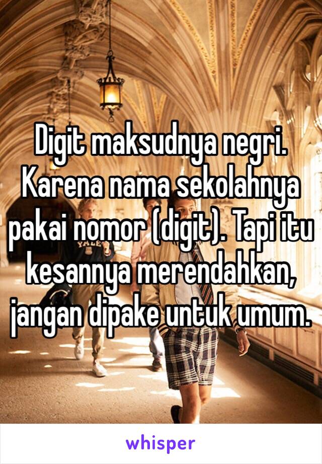 Digit maksudnya negri. Karena nama sekolahnya pakai nomor (digit). Tapi itu kesannya merendahkan, jangan dipake untuk umum.