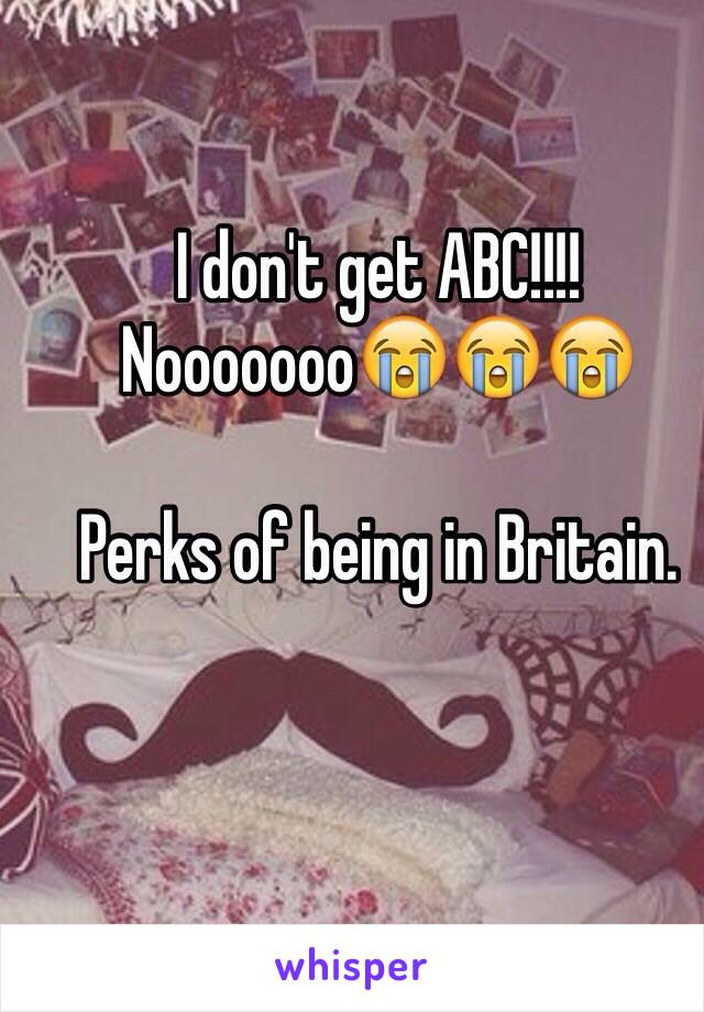 I don't get ABC!!!! Nooooooo😭😭😭

Perks of being in Britain.