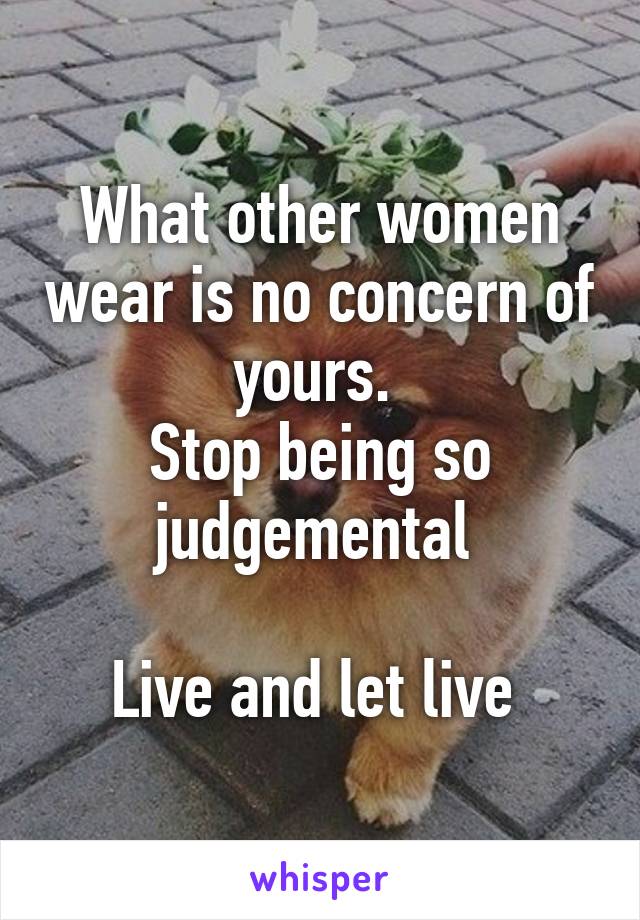 What other women wear is no concern of yours. 
Stop being so judgemental 

Live and let live 