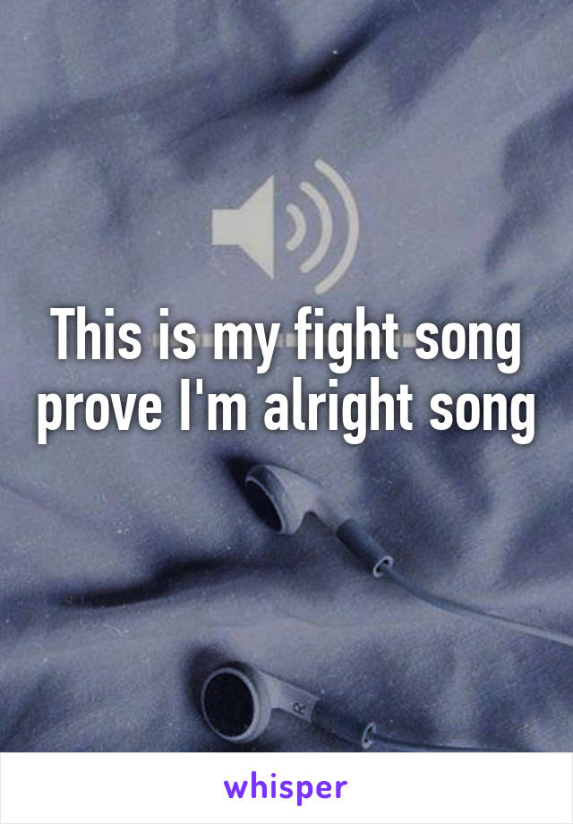 This is my fight song prove I'm alright song 