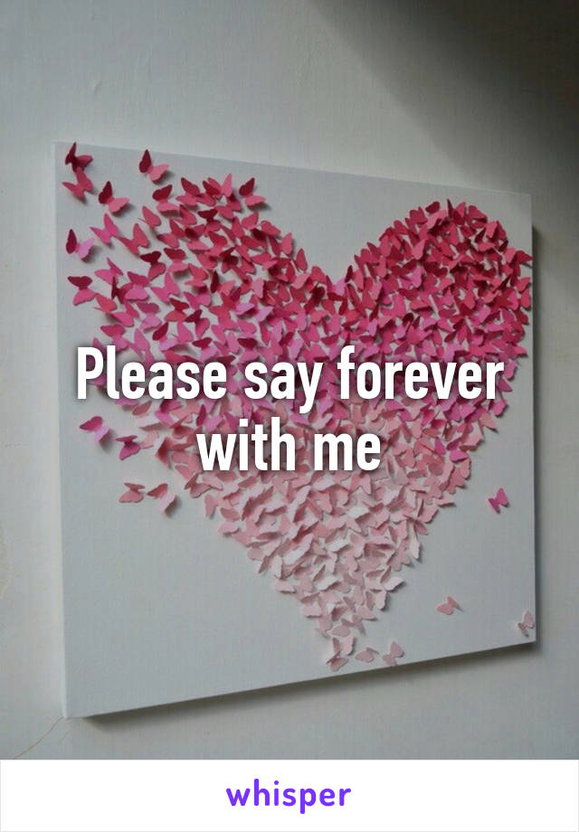 Please say forever with me