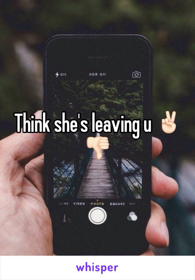 Think she's leaving u ✌🏻️👎🏻