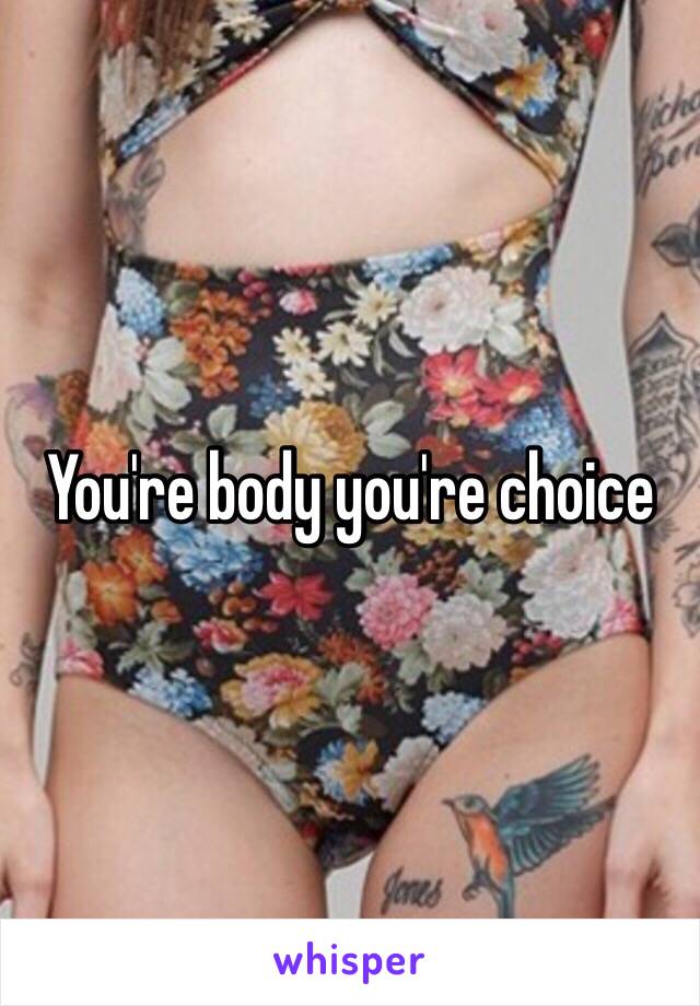 You're body you're choice 