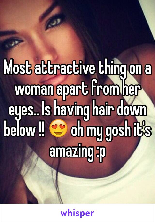 Most attractive thing on a woman apart from her eyes.. Is having hair down below !! 😍 oh my gosh it's amazing :p 