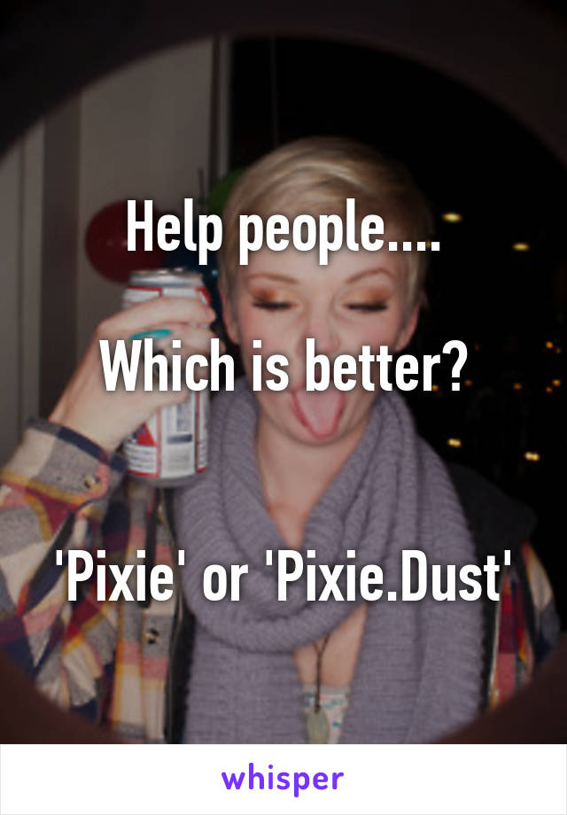 Help people....

Which is better?


'Pixie' or 'Pixie.Dust'