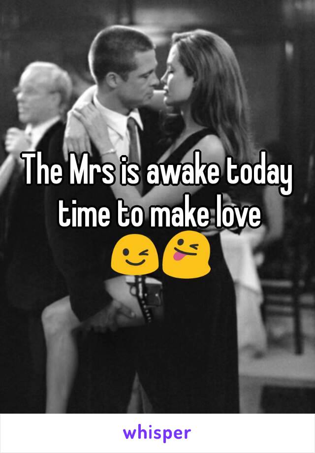 The Mrs is awake today time to make love 😉😜