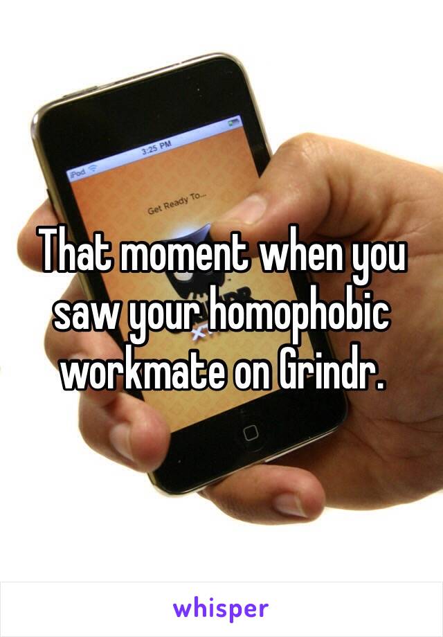 That moment when you saw your homophobic workmate on Grindr.