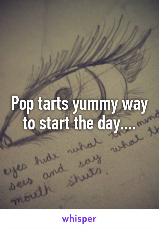 Pop tarts yummy way to start the day....