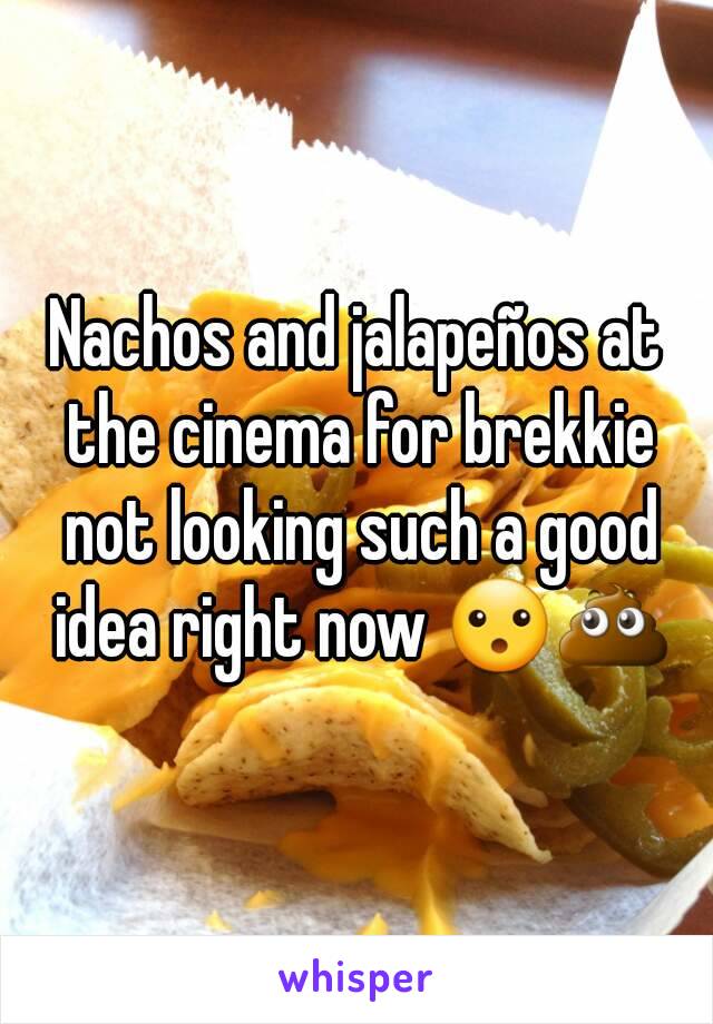 Nachos and jalapeños at the cinema for brekkie not looking such a good idea right now 😮💩