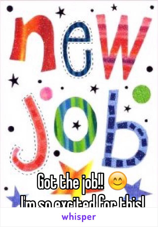 Got the job!! 😊 
I'm so excited for this! 