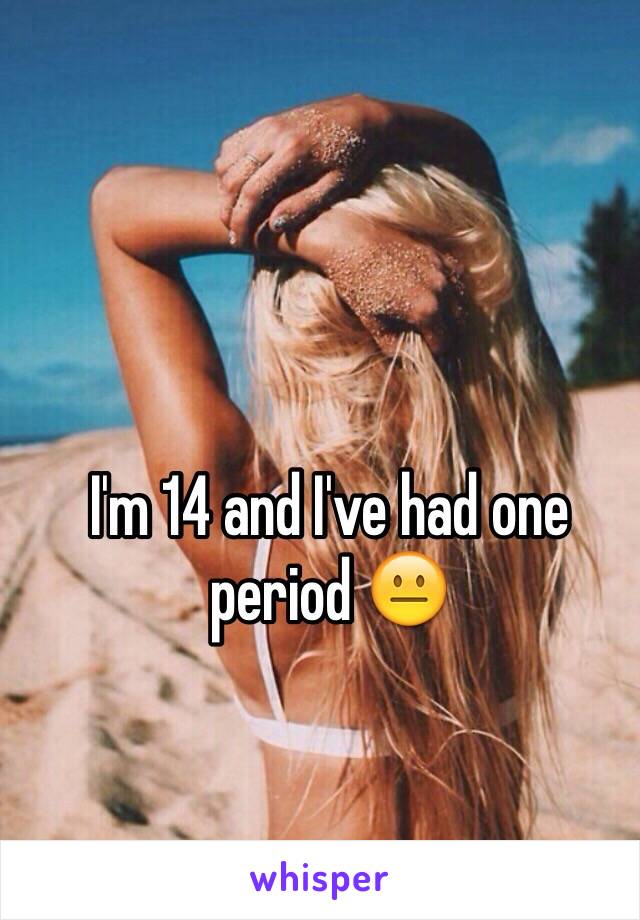 I'm 14 and I've had one period 😐