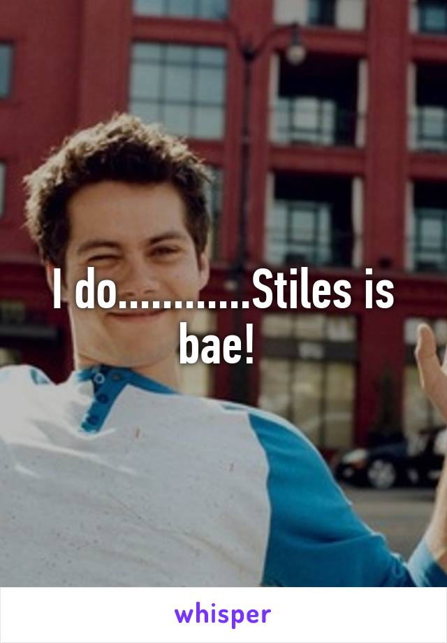 I do............Stiles is bae! 