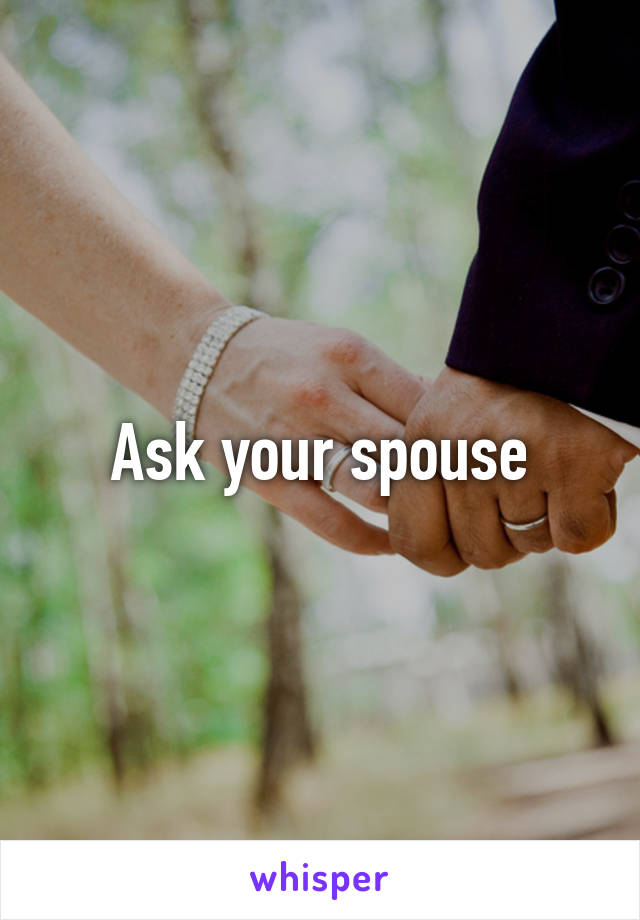 Ask your spouse