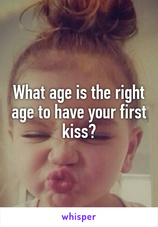 What age is the right age to have your first kiss?