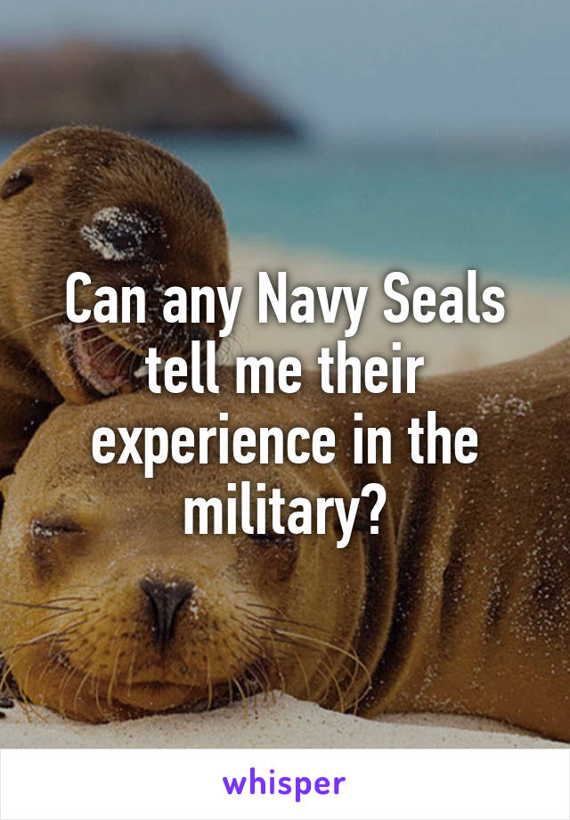 Can any Navy Seals tell me their experience in the military?