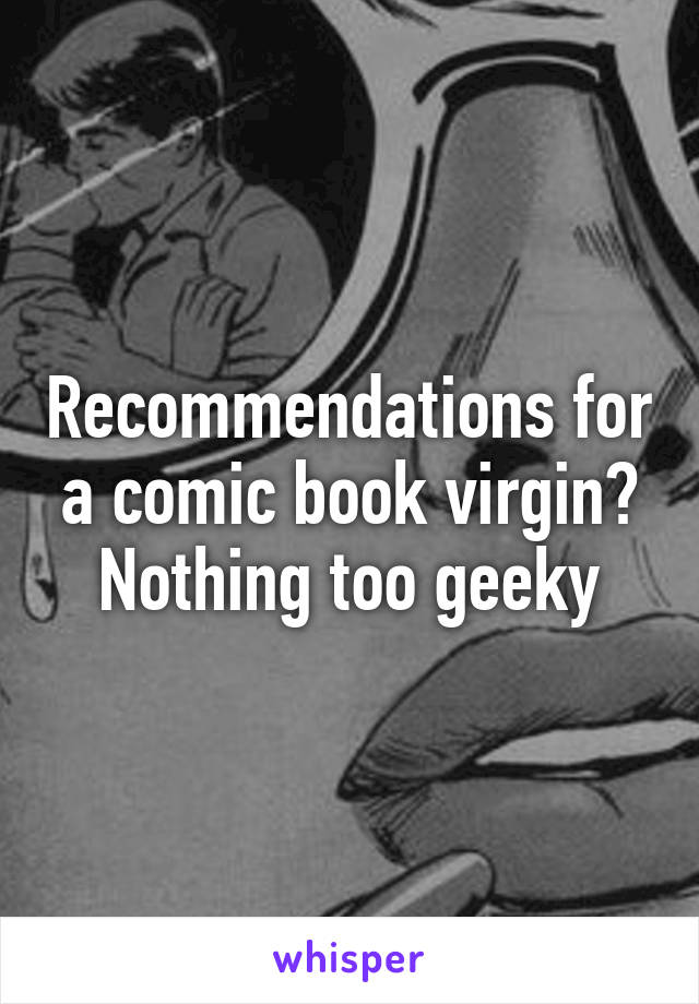 Recommendations for a comic book virgin? Nothing too geeky