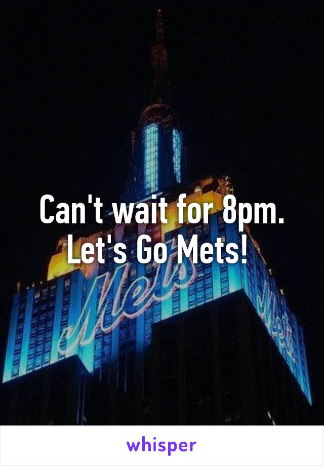 Can't wait for 8pm. Let's Go Mets! 