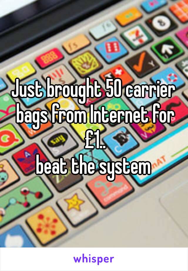 Just brought 50 carrier bags from Internet for £1..
beat the system