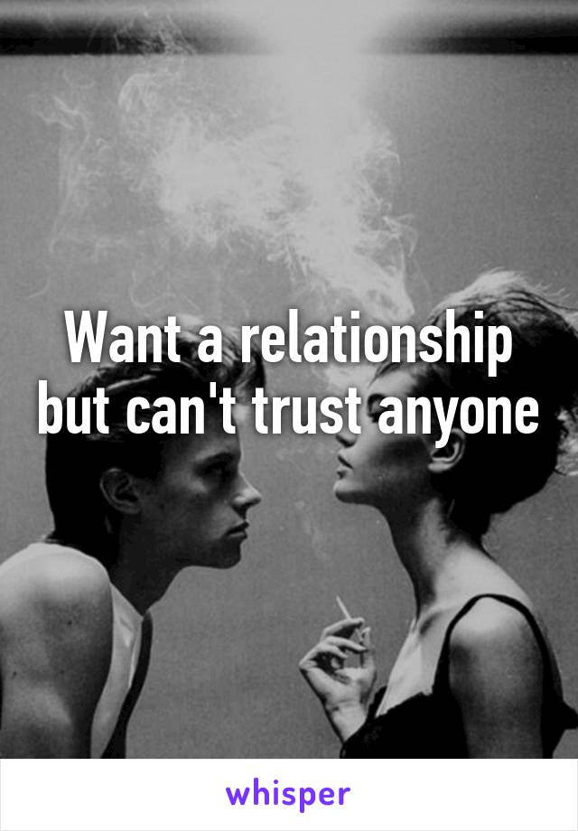 Want a relationship but can't trust anyone 