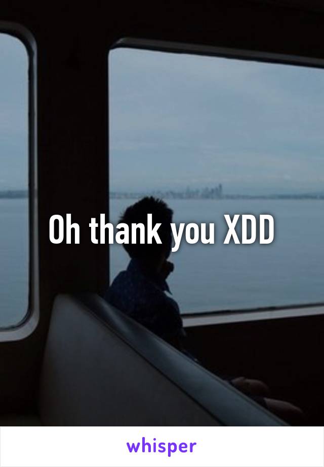 Oh thank you XDD