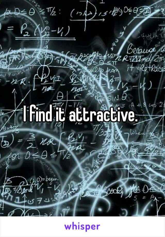 I find it attractive. 