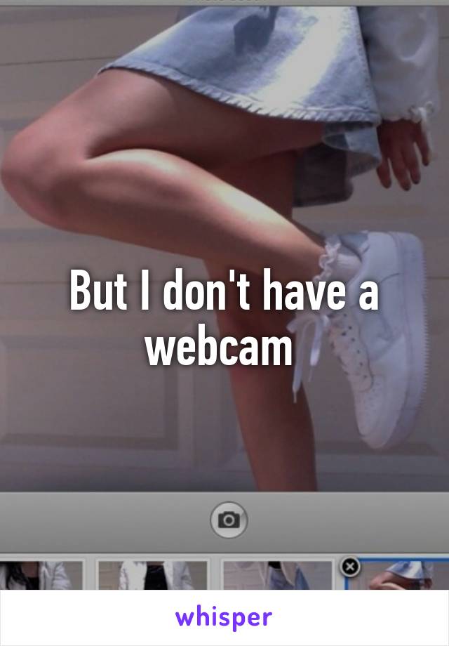 But I don't have a webcam 