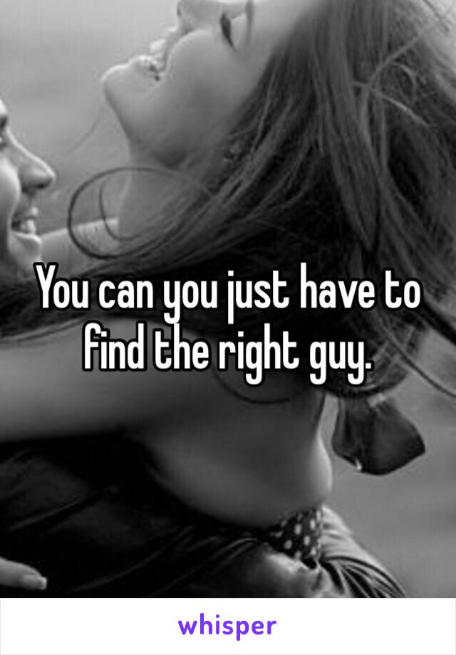 You can you just have to find the right guy. 