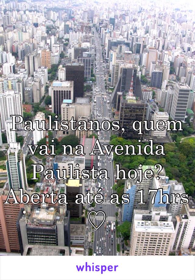 Paulistanos, quem vai na Avenida Paulista hoje? Aberta até as 17hrs
♡