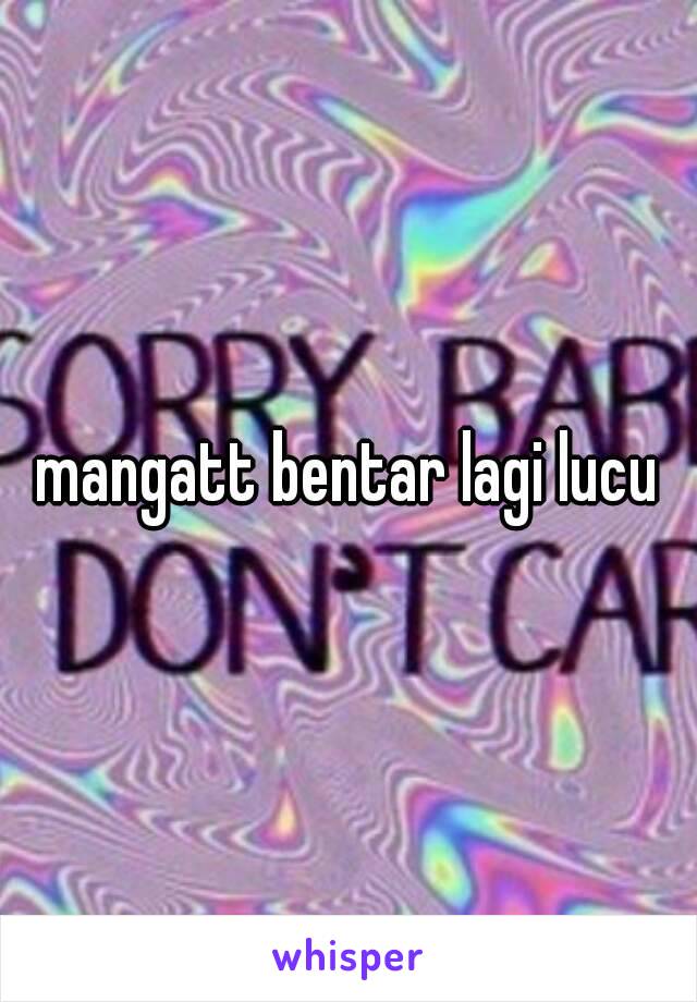 mangatt bentar lagi lucu