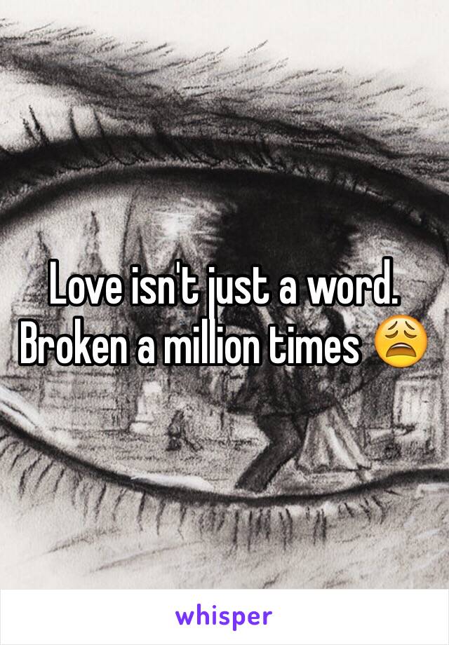 Love isn't just a word. Broken a million times 😩