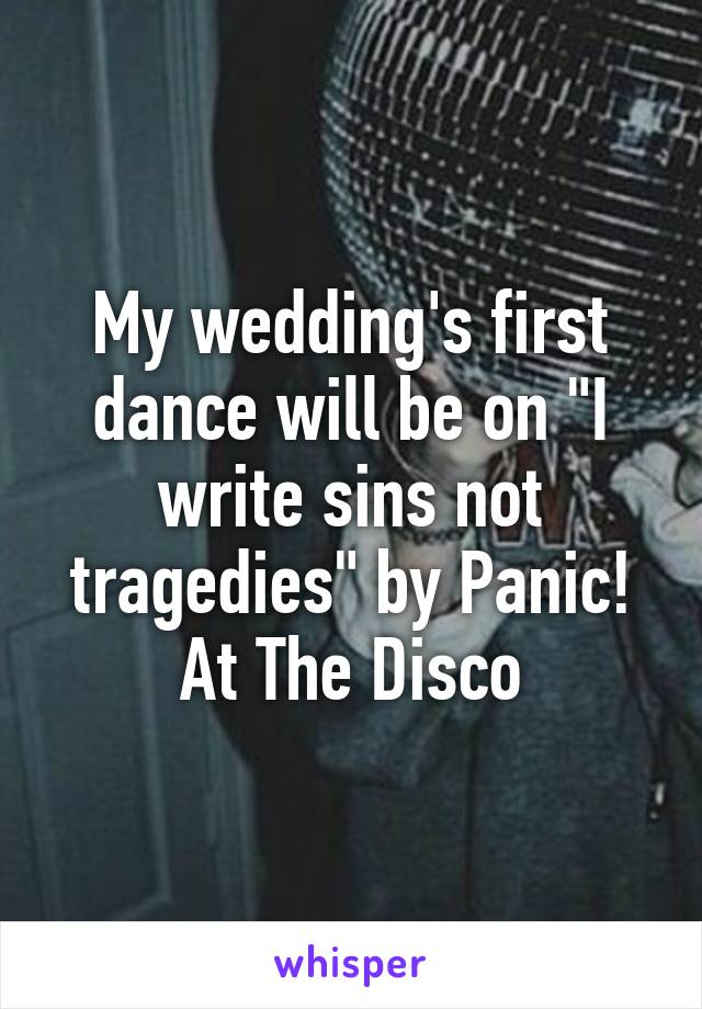 My wedding's first dance will be on "I write sins not tragedies" by Panic! At The Disco