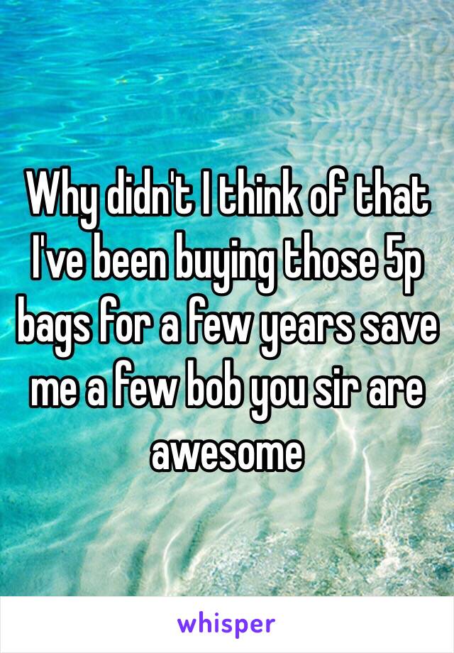 Why didn't I think of that I've been buying those 5p bags for a few years save me a few bob you sir are awesome 