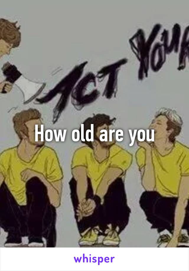 How old are you