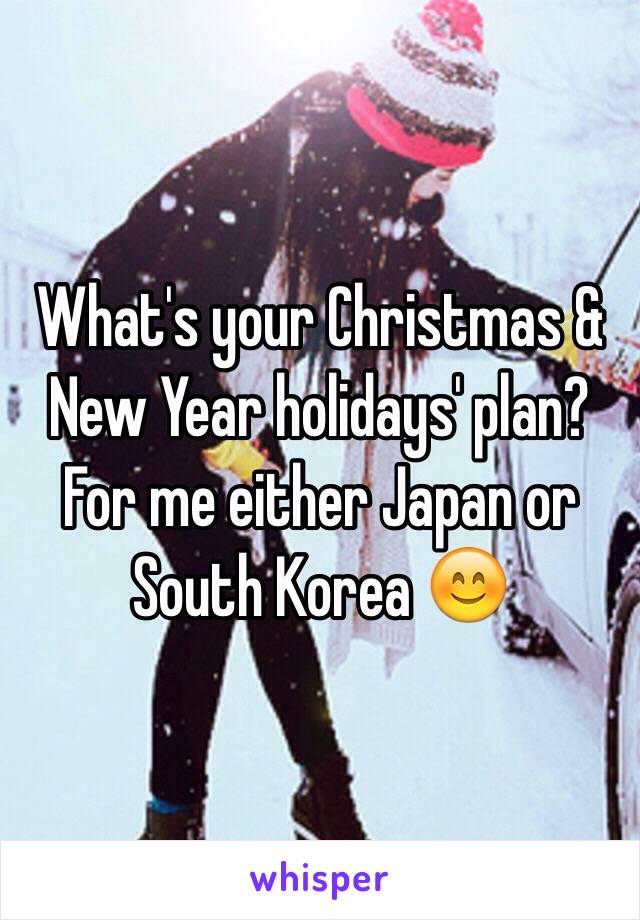 What's your Christmas & New Year holidays' plan? For me either Japan or South Korea 😊 