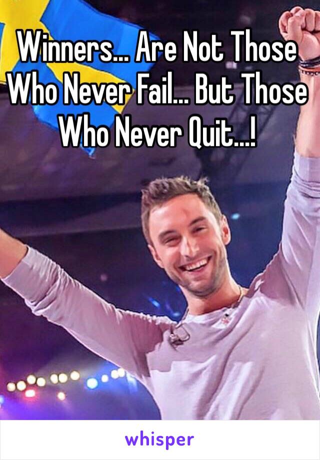 Winners... Are Not Those Who Never Fail... But Those Who Never Quit...!