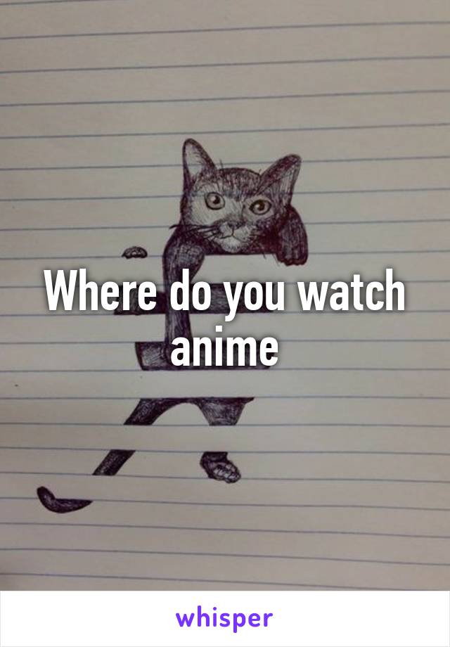 Where do you watch anime