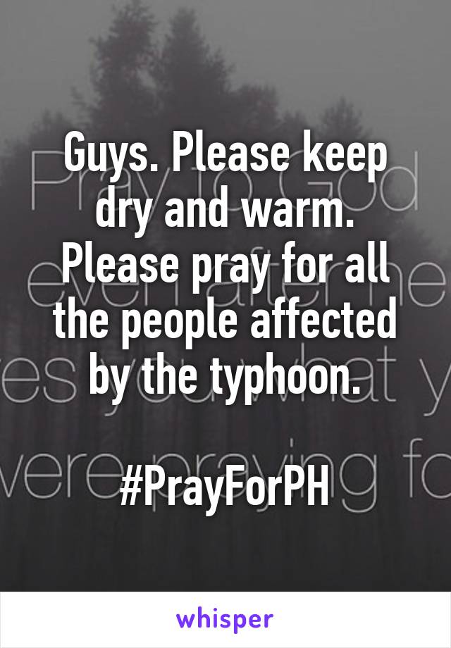 Guys. Please keep dry and warm.
Please pray for all the people affected by the typhoon.

#PrayForPH