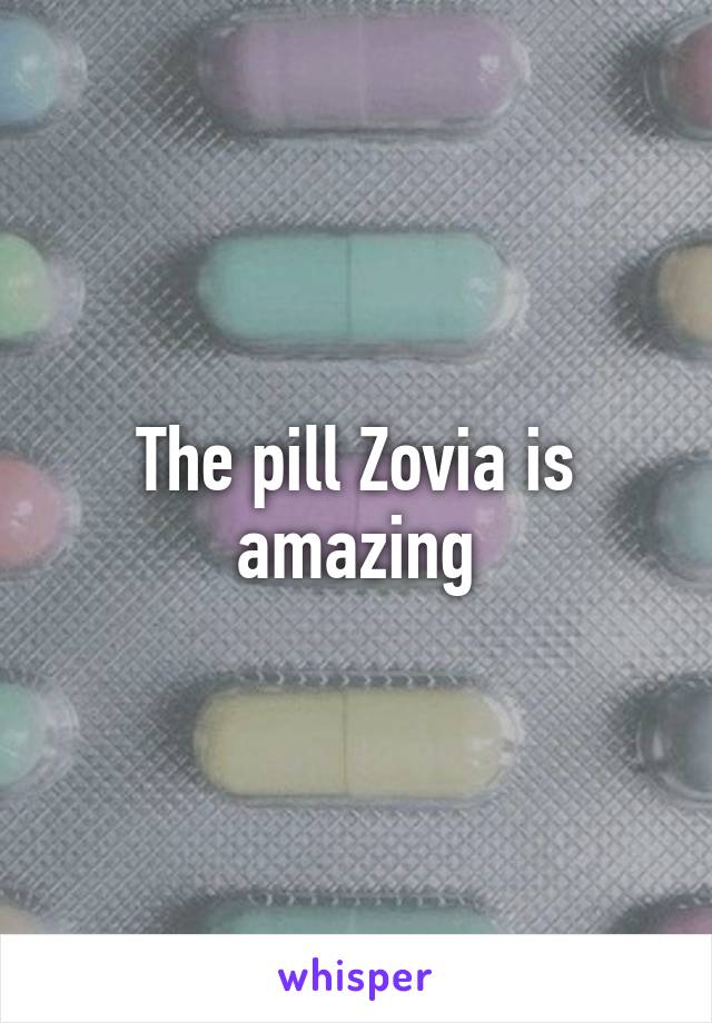 The pill Zovia is amazing