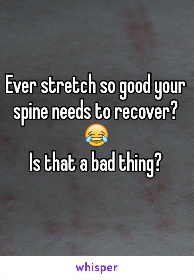 Ever stretch so good your spine needs to recover? 😂
Is that a bad thing?
