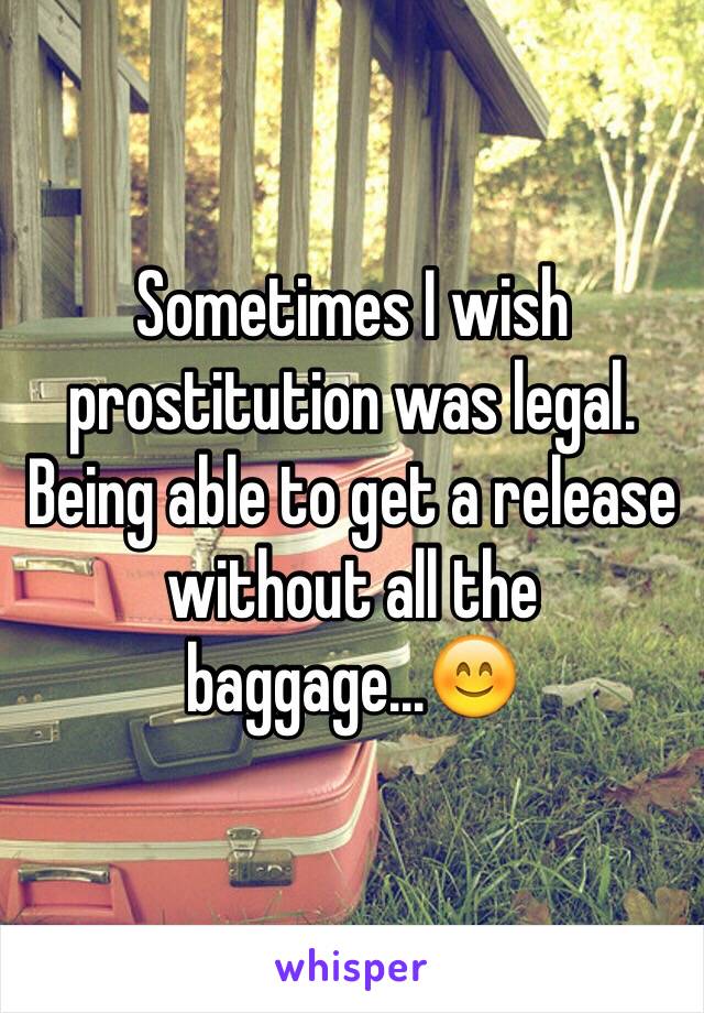 Sometimes I wish prostitution was legal.  Being able to get a release without all the baggage...😊