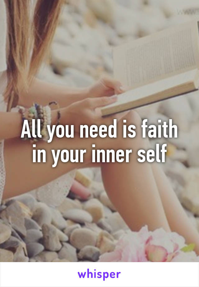 All you need is faith in your inner self