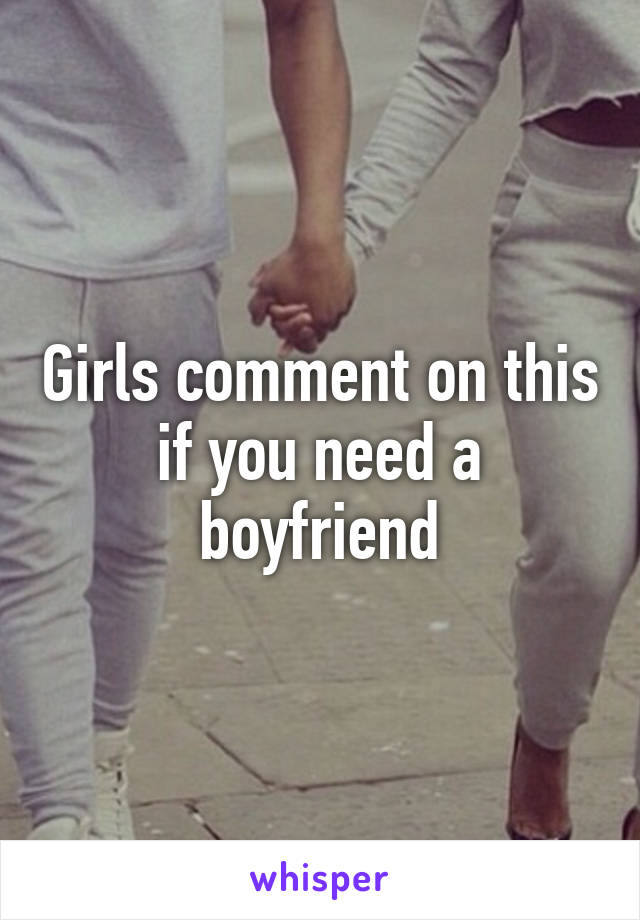 Girls comment on this if you need a boyfriend