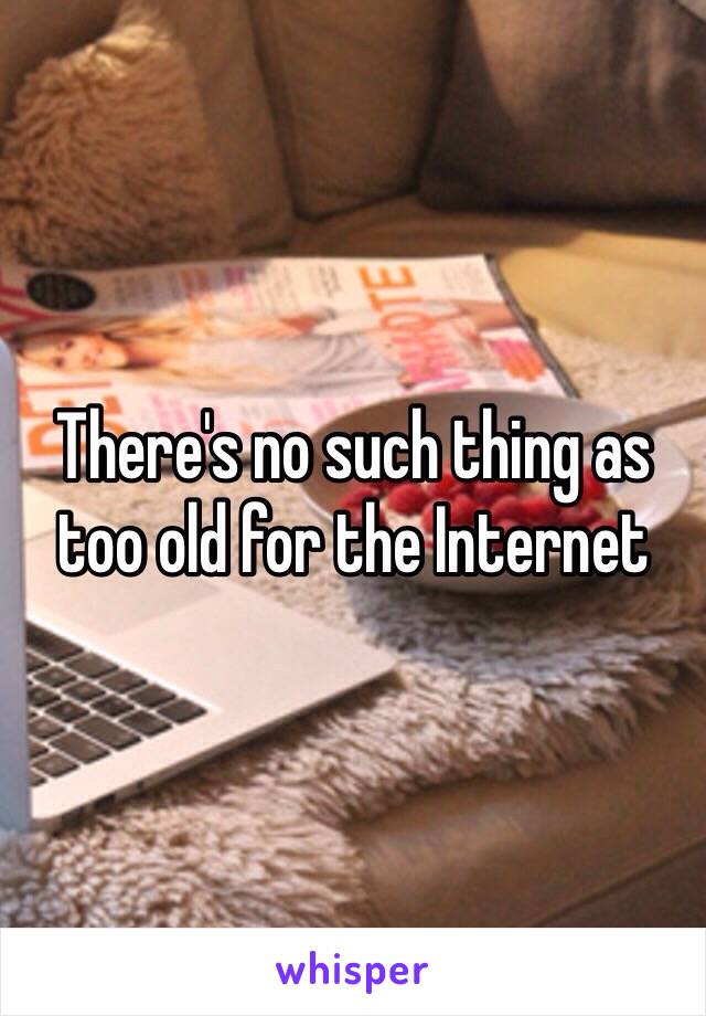 There's no such thing as too old for the Internet 