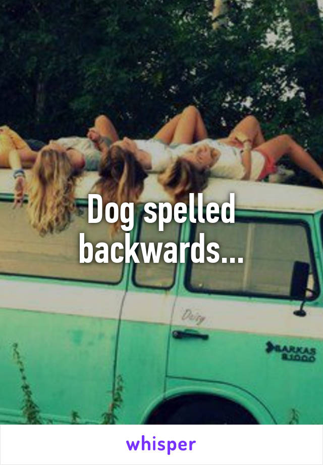 Dog spelled backwards...