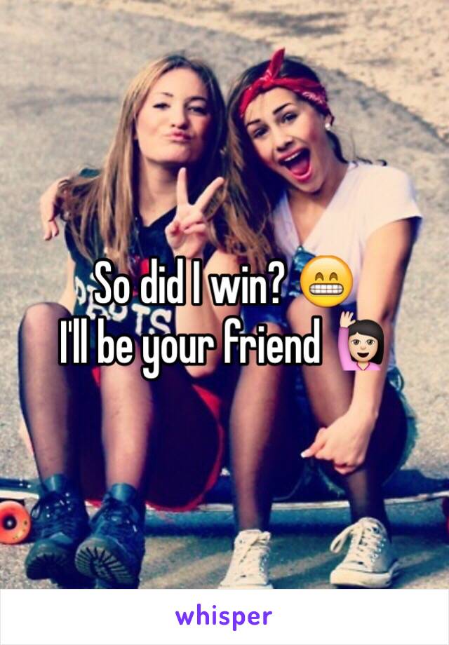 So did I win? 😁
I'll be your friend 🙋🏻