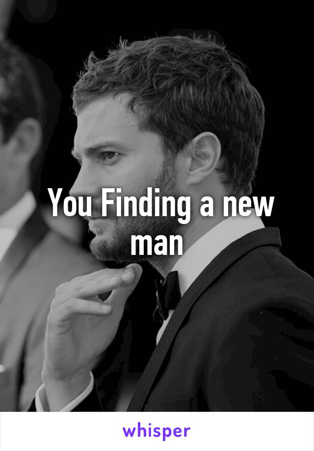  You Finding a new man